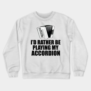 Accordion - I'd rather be playing my accordion Crewneck Sweatshirt